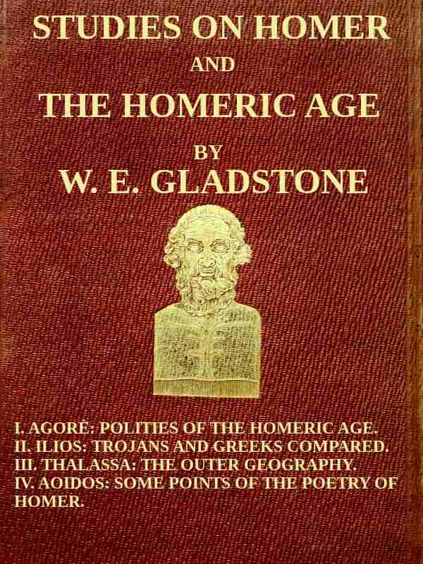 Studies on Homer and the Homeric Age, Vol. 3 of 3 / I. Agorè: Polities of the Homeric Age. II. Ilios: Trojans and Greeks Compared. III. Thalassa: The Outer Geography. IV. Aoidos: Some Points of the Poetry of Homer. cover