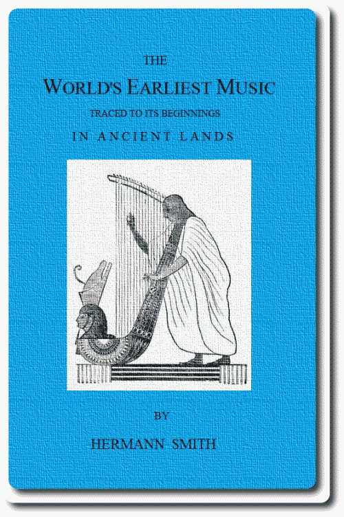 The World's Earliest Music / Traced to Its Beginnings in Ancient Lands by Collected Evidence of Relics, Records, History, and Musical Instruments from Greece, Etruria, Egypt, China, Through Asyria and Babylonia, to the Primitive Home, the Land of Akkad and Sumer cover