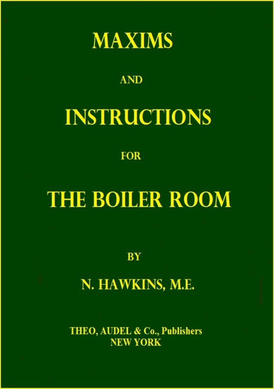 Maxims and Instructions for the Boiler Room / Useful to Engineers, Firemen & Mechanics; Relating to Steam Generators, Pumps, Appliances, Steam Heating, Practical Plumbing, etc. cover