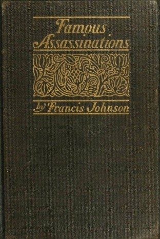 Famous Assassinations of History from Philip of Macedon, 336 B. C., to Alexander of Servia, A. D. 1903 cover