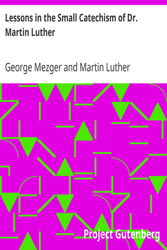Lessons in the Small Catechism of Dr. Martin Luther / For the Senior Department of Lutheran Sunday-Schools and for General Use cover