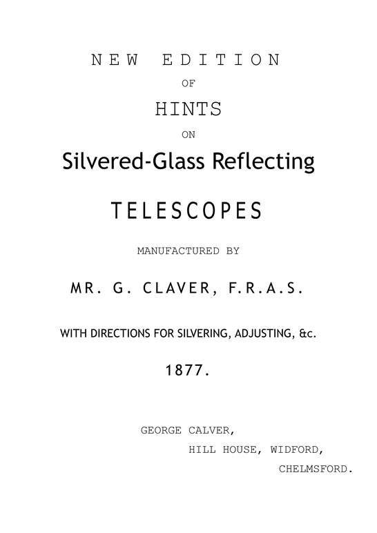 New Edition of Hints on Silver-Glass Reflecting Telescopes Manufactured by Mr. G. Calver, F.R.A.S. / with Directions for Silvering, Adjusting, &c. cover