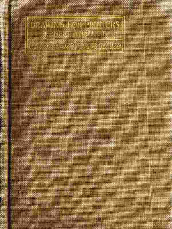 Drawing for Printers. / A practical treatise on the art of designing and illustrating in connection with typography. Containing complete instruction, fully illustrated, concerning the art of drawing, for the beginner as well as the more advanced student. cover