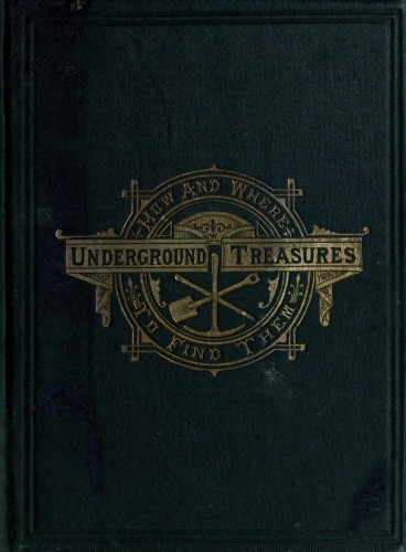Underground Treasures: How and Where to Find Them / A Key for the Ready Determination of All the Useful Minerals Within the United States cover