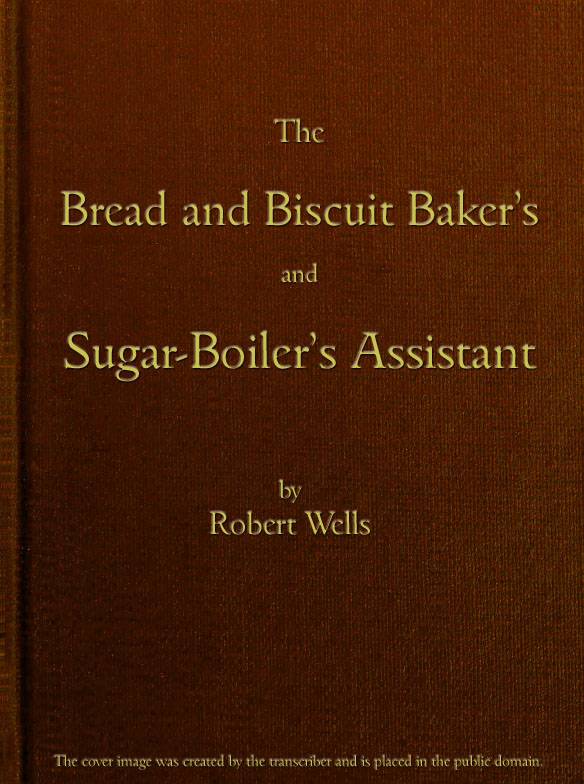 The Bread and Biscuit Baker's and Sugar-Boiler's Assistant / Including a Large Variety of Modern Recipes cover
