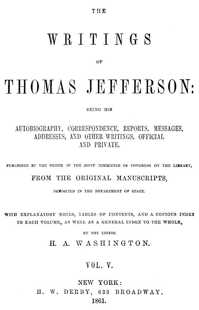 The Writings of Thomas Jefferson, Vol. 5 (of 9) / Being His Autobiography, Correspondence, Reports, Messages, Addresses, and Other Writings, Official and Private cover