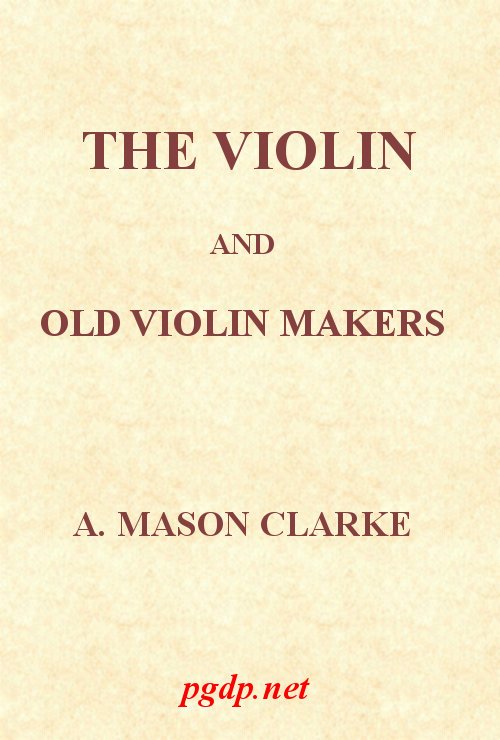 The Violin and Old Violin Makers / Being a Historical & Biographical Account of the Violin, with Facsimiles of Labels of the Old Makers cover