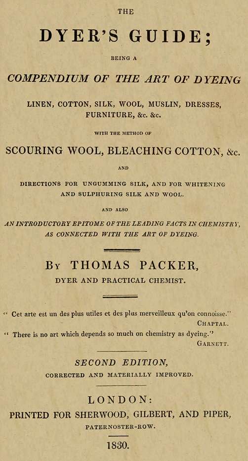 The Dyer's Guide / Being a compendium of the art of dyeing linen, cotton, silk, wool, muslin, dresses, furniture, &c. &c.; with the method of scouring wool, bleaching cotton, &c., and directions for ungumming silk, and for whitening and sulphuring silk and wool; and also an introductory epitome of the leading facts in chemistry, as connected with the art of dyeing cover
