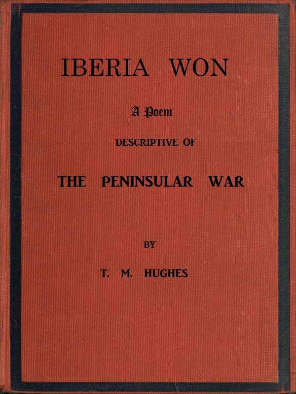 Iberia Won; A poem descriptive of the Peninsular War / With impressions from recent visits to the battle-grounds, and copious historical and illustrative notes cover