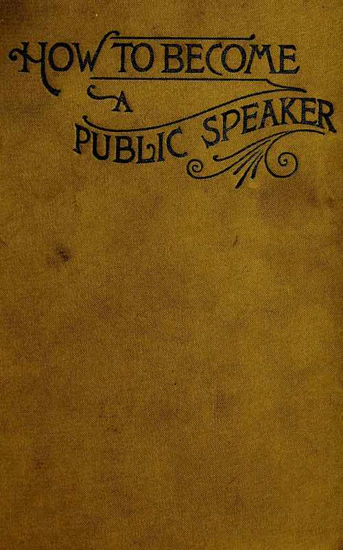 How to Become a Public Speaker / Showing the best manner of arranging thought so as to gain / conciseness, ease and fluency in speech cover