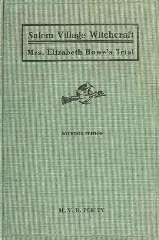 A Short History of the Salem Village Witchcraft Trials / Illustrated by a Verbatim Report of the Trial of Mrs. Elizabeth Howe cover