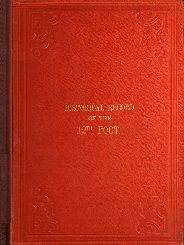 Historical Record of the Twelfth, or the East Suffolk, Regiment of Foot / Containing an Account of the Formation of the Regiment in 1685, and of Its Subsequent Services to 1847 cover
