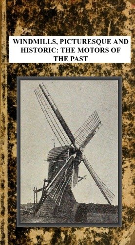 Windmills, Picturesque and Historic: The Motors of the Past cover