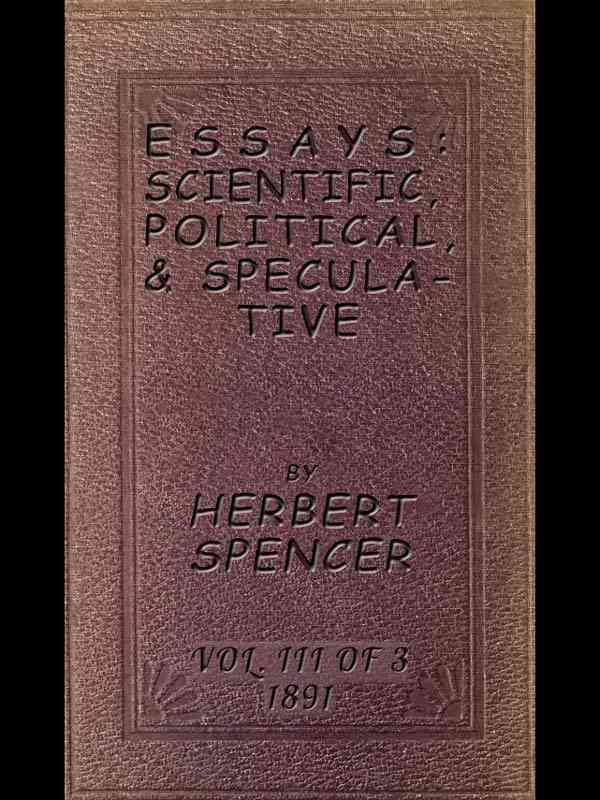 Essays: Scientific, Political, & Speculative; Vol. 3 of 3 / Library Edition (1891), Containing Seven Essays not before Republished, and Various other Additions. cover