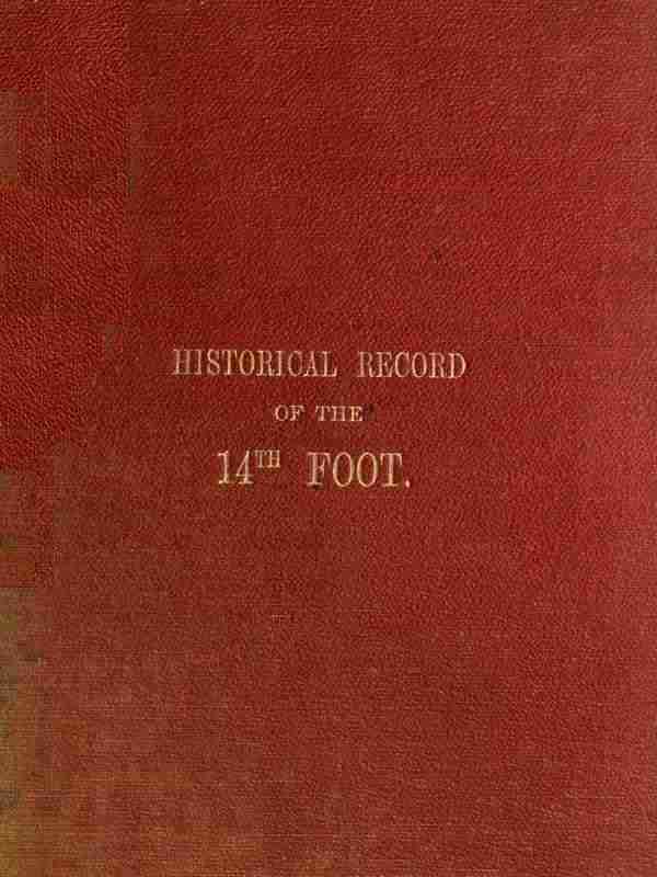 Historical Record of the Fourteenth, or, the Buckinghamshire Regiment of Foot / Containing an Account of the Formation of the Regiment in 1685, and of Its Subsequent Services to 1845 cover