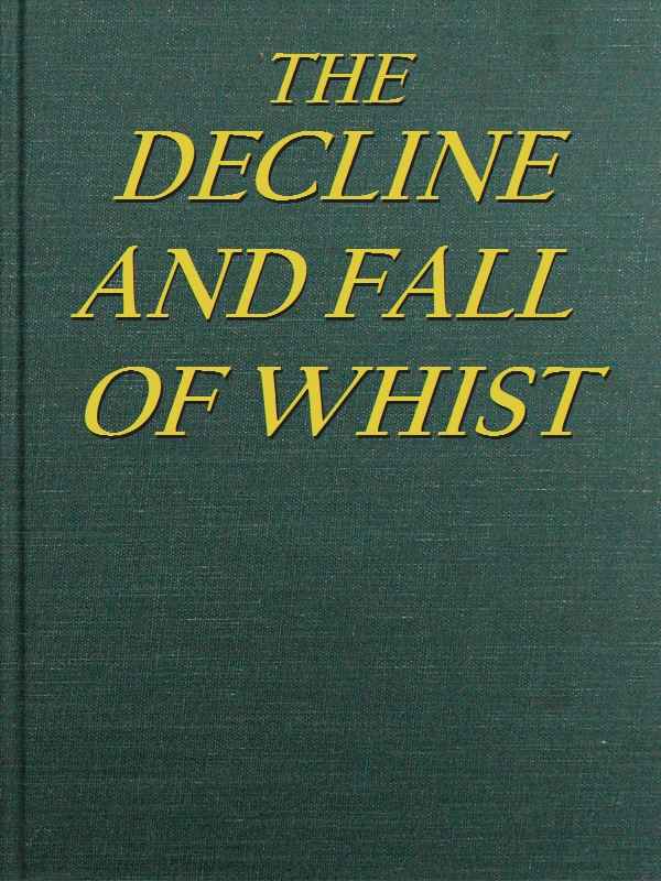 The Decline and Fall of Whist: An Old Fashioned View of New Fangled Play cover