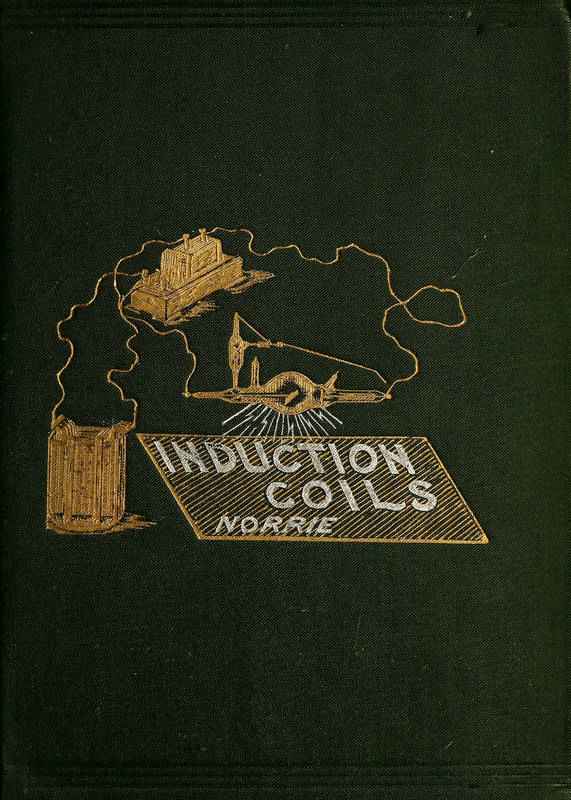 Induction Coils, How to Make, Use, and Repair Them. / Including Ruhmkorff, Tesla, and Medical Coils, Roentgen Radiography, Etc. Etc. cover