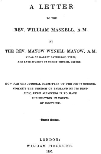 A Letter to the Rev. William Maskell, A.M. / How far the Judicial Committee of the Privy Council commits the Church of England by its decision, even allowing it to have jurisdiction in points of doctrine cover