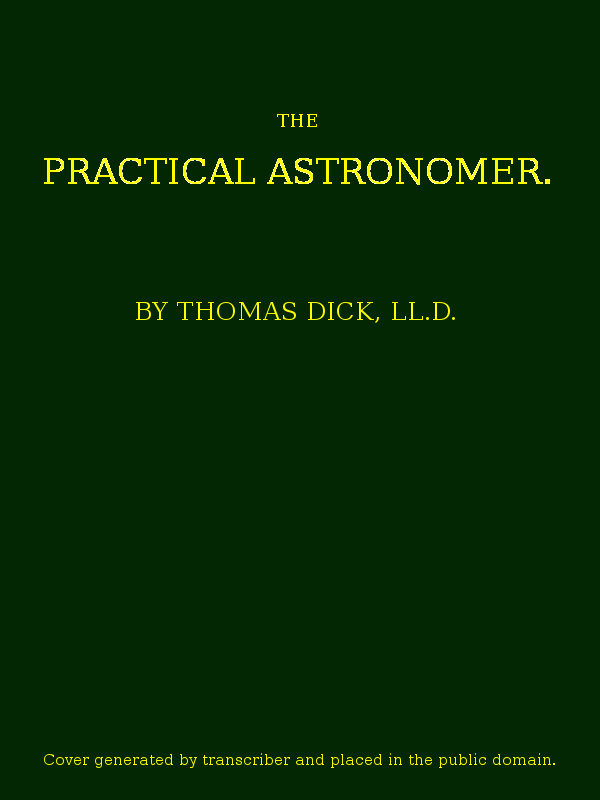 The Practical Astronomer / Comprising illustrations of light and colours--practical descriptions of all kinds of telescopes--the use of the equatorial-transit--circular, and other astronomical instruments, a particular account of the Earl of Rosse's large telescopes, and other topics connected with astronomy cover