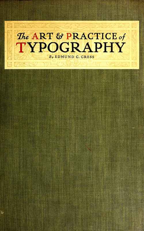 The Art & Practice of Typography / A Manual of American Printing, Including a Brief History up to the Twentieth Century, with Reproductions of the Work of Early Masters of the Craft, and a Practical Discussion and an Extensive Demonstration of the Modern Use of Type-faces and Methods of Arrangement cover