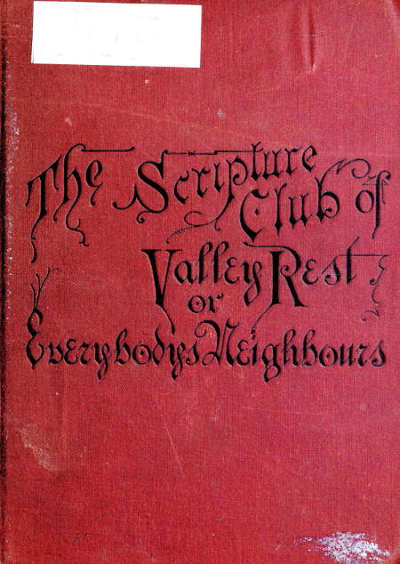 The Scripture Club of Valley Rest; or, Sketches of Everybody's Neighbours cover