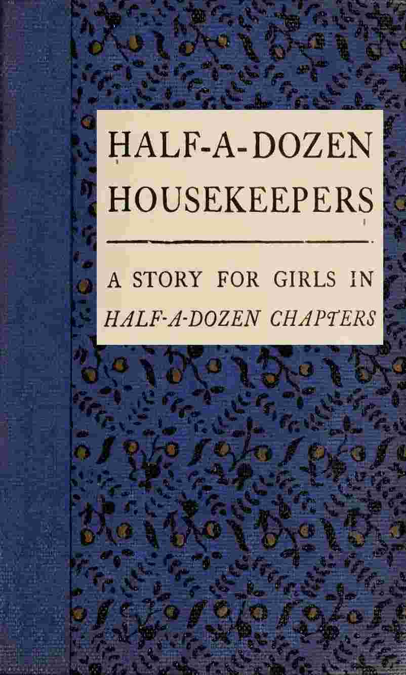 Half-A-Dozen Housekeepers: A Story for Girls in Half-A-Dozen Chapters cover