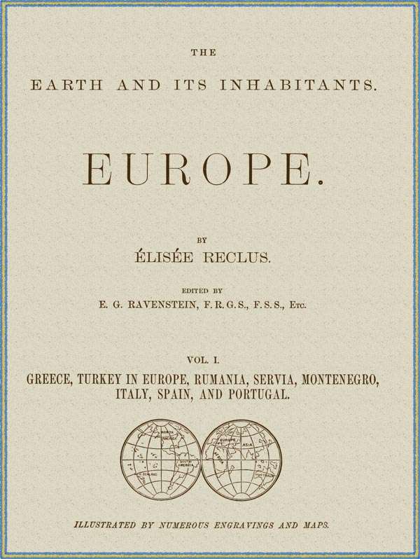 The Earth and its inhabitants, Volume 1: Europe. / Greece, Turkey in Europe, Rumania, Servia, Montenegro, Italy, Spain, and Portugal. cover