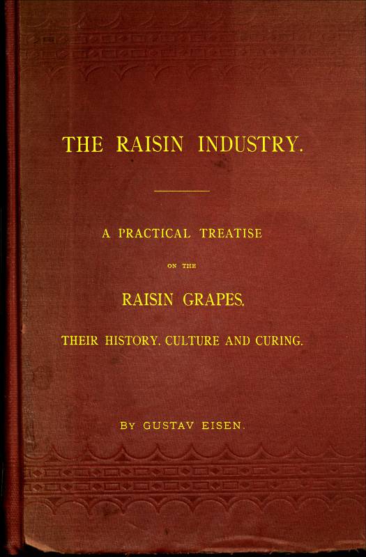 The Raisin Industry / A practical treatise on the raisin grapes, their history, culture and curing cover