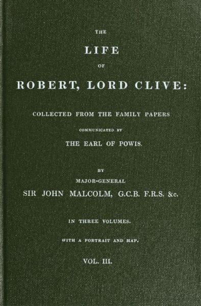 The Life of Robert, Lord Clive, Vol. 3 (of 3) / Collected from the Family Papers Communicated by the Earl of Powis cover