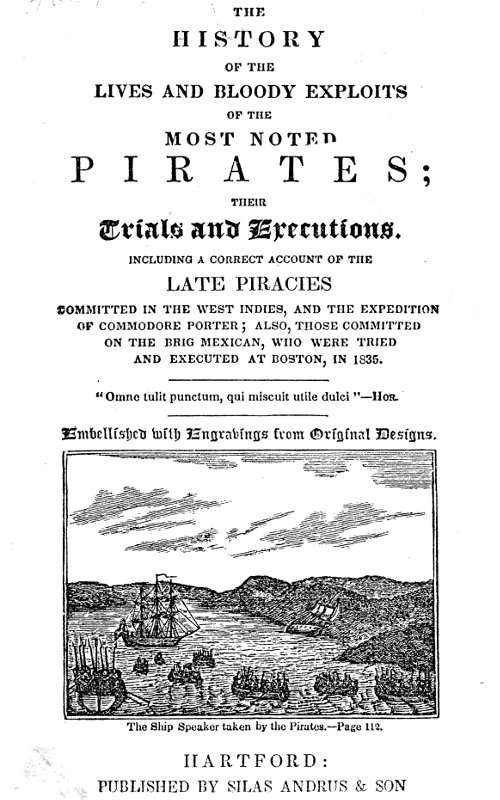 The History of the Lives and Bloody Exploits of the Most Noted Pirates; Their Trials and Executions / Including a Correct Account of the Late Piracies Committed in the West-Indies, and the Expedition of Commodore Porter; also, Those Committed on the Brig Mexican, Who Were Tried and Executed at Boston, in 1835 cover