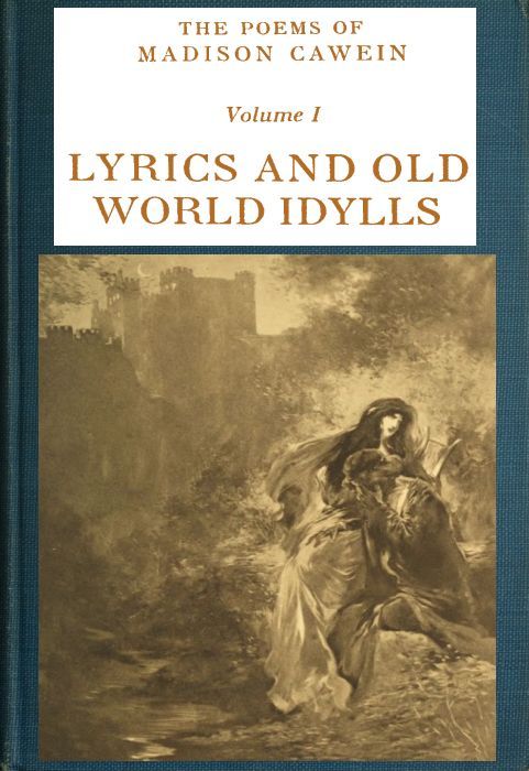 The Poems of Madison Cawein, Volume 1 (of 5) / Lyrics and old world idylls cover