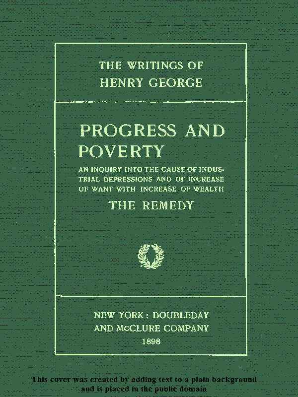 Progress and Poverty, Volumes I and II / An Inquiry into the Cause of Industrial Depressions and of Increase of Want with Increase of Wealth cover