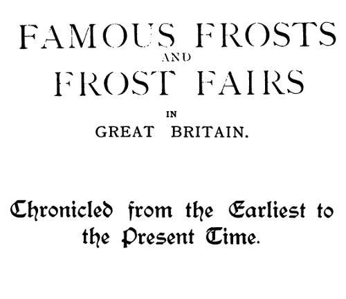 Famous Frosts and Frost Fairs in Great Britain / Chronicled from the Earliest to the Present Time cover