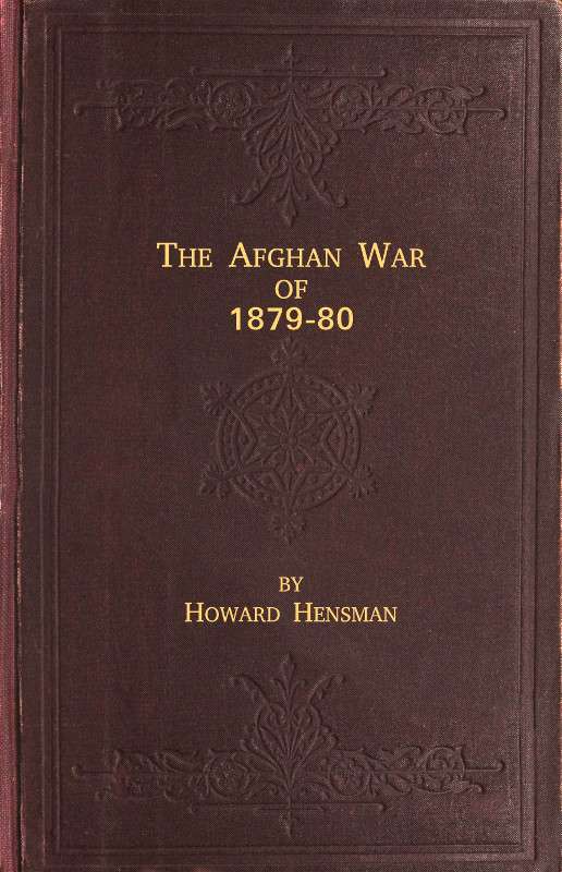The Afghan War of 1879-80 / Being a Complete Narrative of the Capture of Cabul, the Siege of Sherpur, the Battle of Ahmed Khel, the Brilliant March to Candahar, and the Defeat of Ayub Khan, with the Operations on the Helmund, and the Settlement with Abdur Rahman Khan cover