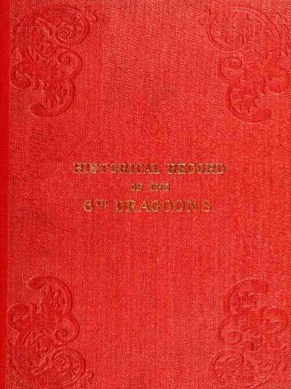 Historical Record of the Sixth, or Inniskilling Regiment of Dragoons / Containing an Account of the Formation of the Regiment in 1689, and of Its Subsequent Services to 1846 cover