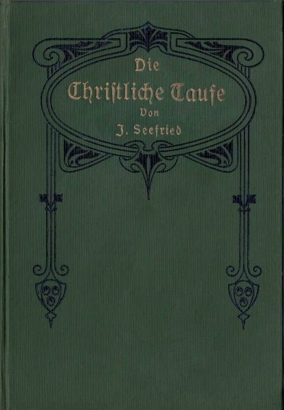 Die Christliche Taufe / im Lichte der hl. Schrift und der Geschichte von der Zeit ihrer Entstehung bis auf die Gegenwart cover