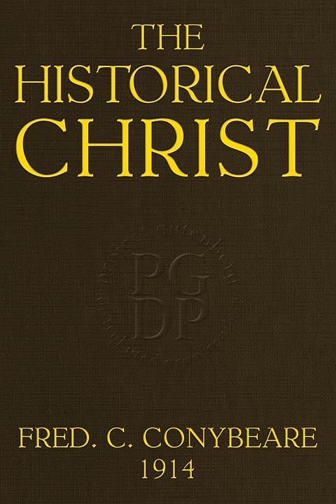The Historical Christ; / Or, An investigation of the views of Mr. J. M. Robertson, Dr. A. Drews, and Prof. W. B. Smith cover
