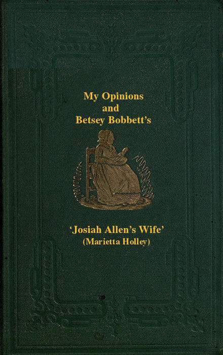 My Opinions and Betsey Bobbet's / Designed as a Beacon Light to Guide Women to Life, Liberty, and the Pursuit of Happiness, But Which May Be Read by Members of the Sterner Sect, without Injury to Themselves or the Book cover