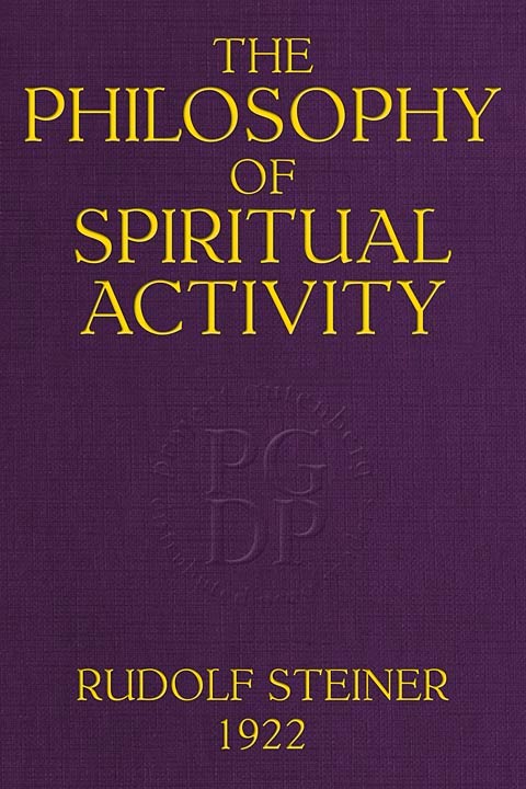 The Philosophy of Spiritual Activity / A Modern Philosophy of Life Developed by Scientific Methods cover