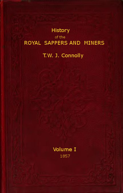 History of the Royal Sappers and Miners, Volume 1 (of 2) / From the Formation of the Corps in March 1712 to the date when its designation was changed to that of Royal Engineers cover