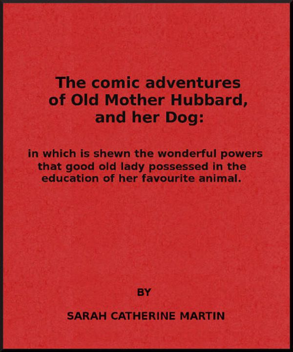 The Comic Adventures of Old Mother Hubbard, and Her Dog / In which is shewn the wonderful powers that good old lady possessed in the education of her favourite animal cover