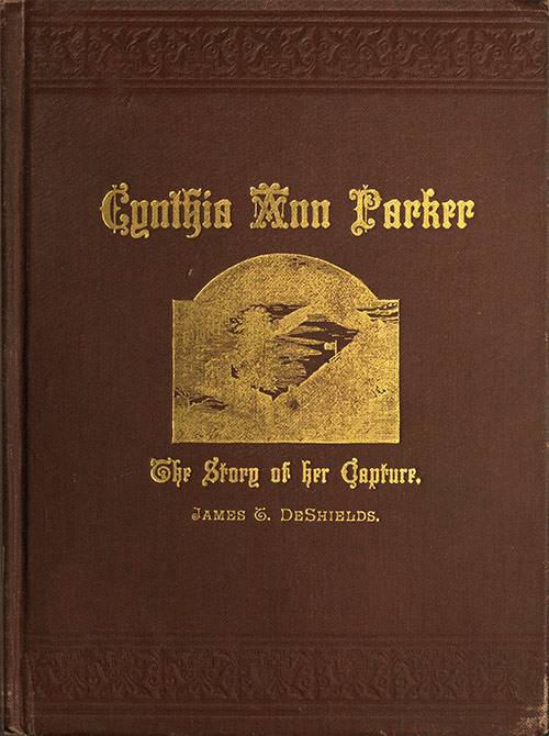 Cynthia Ann Parker / The Story of Her Capture at the Massacre of the Inmates of Parker's Fort; of Her Quarter of a Century Spent Among the Comanches, as the Wife of the War Chief, Peta Nocona; and of Her Recapture at the Battle of Pease River, by Captain L. S. Ross, of the Texian Rangers cover