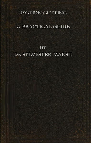Section-Cutting / A Practical Guide to the Preparation and Mounting of Sections for the Microscope, Special Prominence Being given to the Subject of Animal Sections cover
