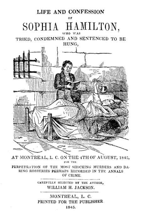 Life and Confession of Sophia Hamilton / Who was Tried, Condemned and Sentenced to be Hung, at Montreal, L. C. on the 4th of August, 1845, for the Perpetration of the Most Shocking Murders and Daring Robberies Perhaps Recorded in the Annals of Crime cover
