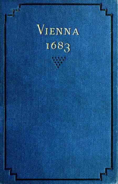 Vienna 1683 / The History and Consequences of the Defeat of the Turks before Vienna, September 12, 1683, by John Sobieski, King of Poland, and Charles Leopold, Duke of Lorraine cover