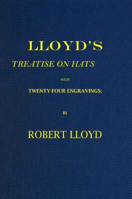 Lloyd's Treatise on Hats, with Twenty-Four Engravings / Containing Novel Delineations of His Various Shapes, Shewing the Manner in Which They Should Be Worn... cover