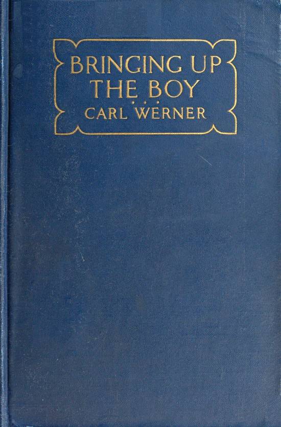 Bringing up the Boy / A Message to Fathers and Mothers from a Boy of Yesterday Concerning the Men of To-morrow cover