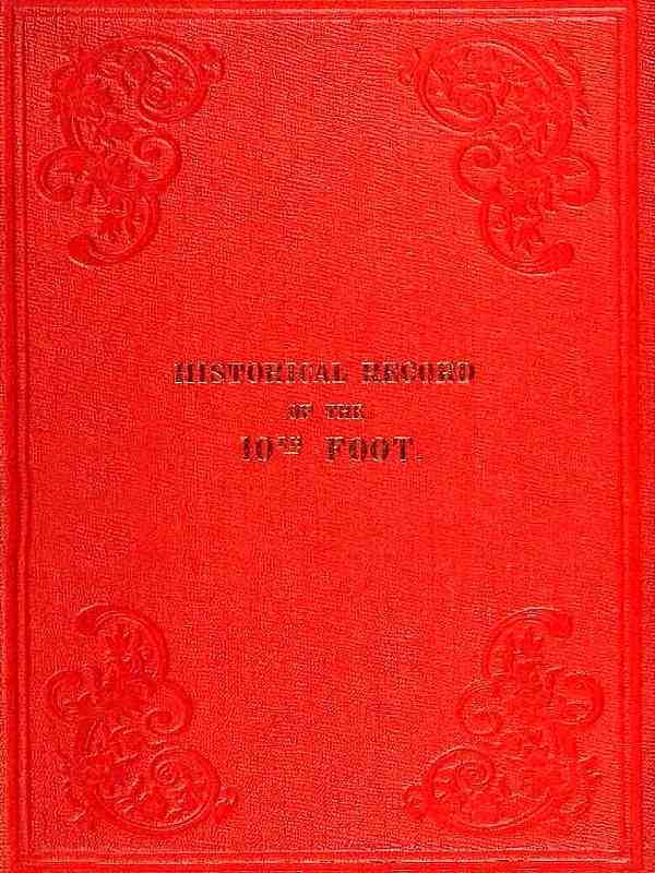 Historical Record of the Tenth, or the North Lincolnshire, Regiment of Foot, / Containing an Account of the Formation of the Regiment in 1685, and of its Subsequent Services to 1847 cover