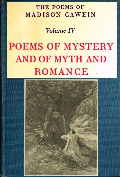 The Poems of Madison Cawein, Volume 4 (of 5) / Poems of mystery and of myth and romance cover