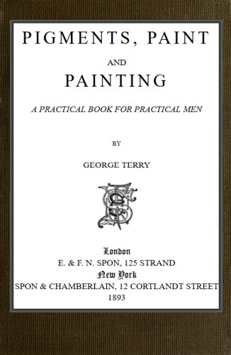 Pigments, Paint and Painting: A practical book for practical men cover